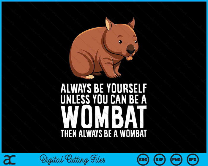 Wombat Costume Always Be Yourself Unless You Can Be A Wombat SVG PNG Digital Printable Files