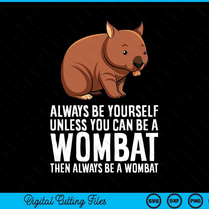 Wombat Costume Always Be Yourself Unless You Can Be A Wombat SVG PNG Digital Printable Files