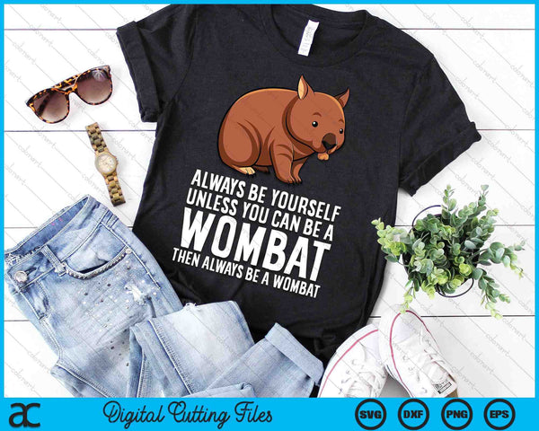 Wombat Costume Always Be Yourself Unless You Can Be A Wombat SVG PNG Digital Printable Files