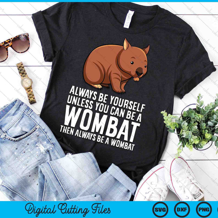 Wombat Costume Always Be Yourself Unless You Can Be A Wombat SVG PNG Digital Printable Files