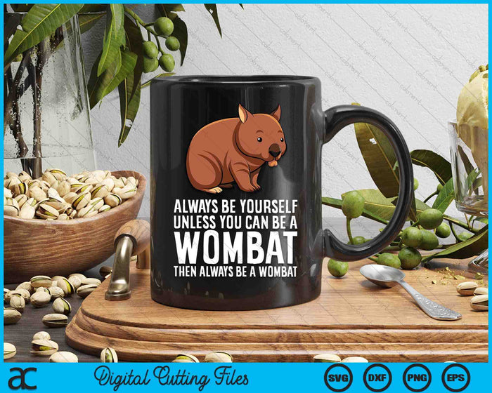 Wombat Costume Always Be Yourself Unless You Can Be A Wombat SVG PNG Digital Printable Files