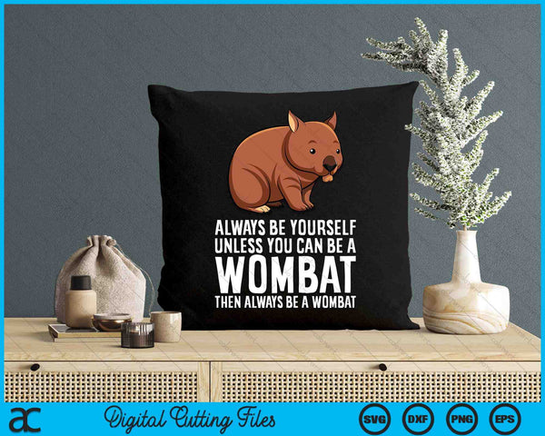 Wombat Costume Always Be Yourself Unless You Can Be A Wombat SVG PNG Digital Printable Files