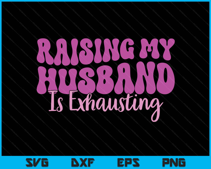 Raising My Husband Is Exhausting Funny Saying SVG PNG Digital Printable Files