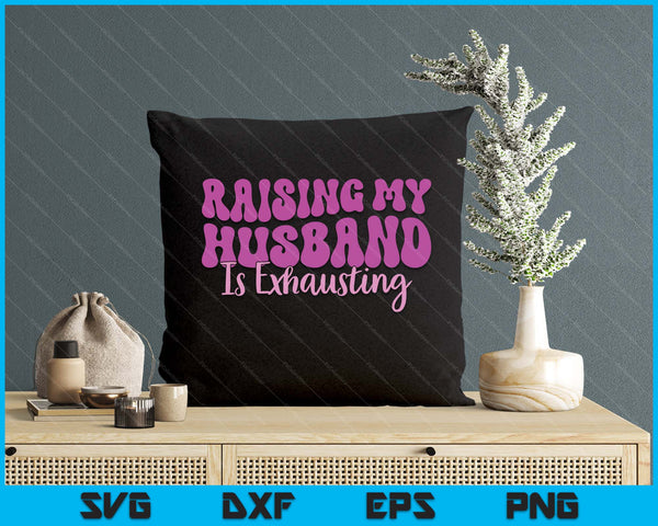 Raising My Husband Is Exhausting Funny Saying SVG PNG Digital Printable Files