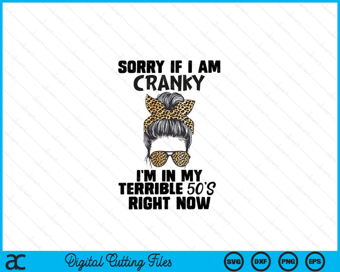 Women Sorry If I Am Cranky I'm In My Terrible 50's Right Now SVG PNG Digital Printable Files