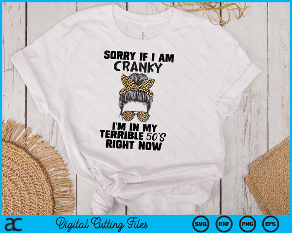 Women Sorry If I Am Cranky I'm In My Terrible 50's Right Now SVG PNG Digital Printable Files