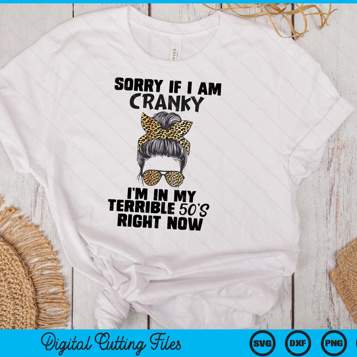 Women Sorry If I Am Cranky I'm In My Terrible 50's Right Now SVG PNG Digital Printable Files