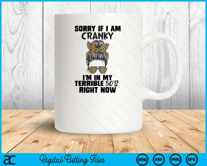 Women Sorry If I Am Cranky I'm In My Terrible 50's Right Now SVG PNG Digital Printable Files