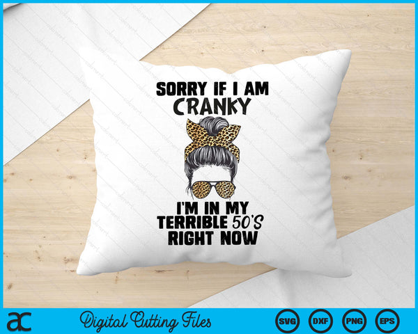 Women Sorry If I Am Cranky I'm In My Terrible 50's Right Now SVG PNG Digital Printable Files