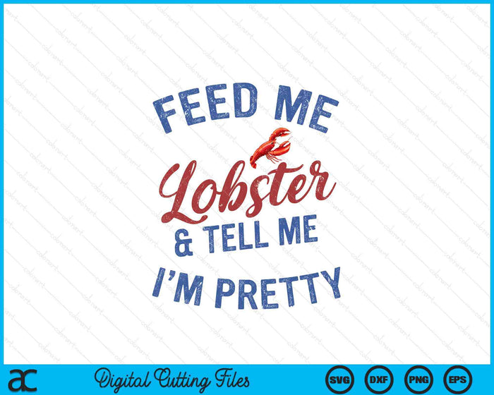 Women's Feed Me Lobster And Tell Me I'm Pretty Maine Vibes SVG PNG Digital Printable Files