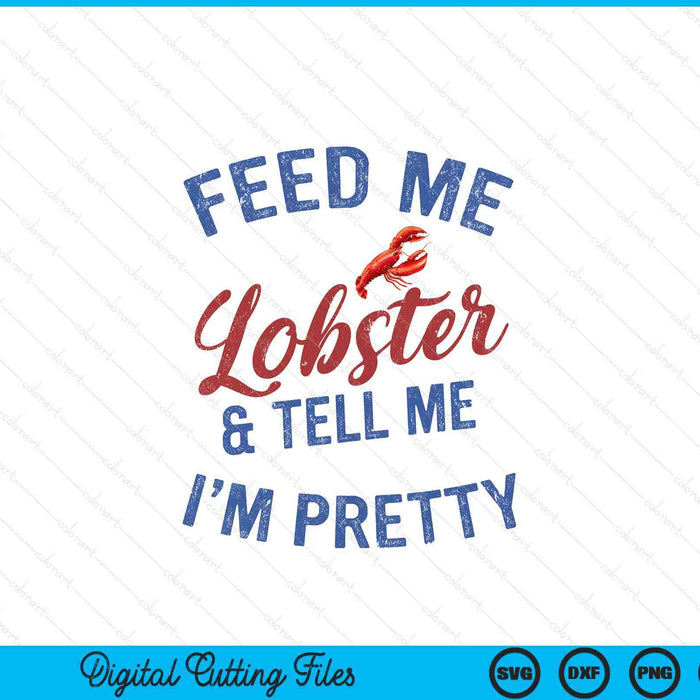 Women's Feed Me Lobster And Tell Me I'm Pretty Maine Vibes SVG PNG Digital Printable Files