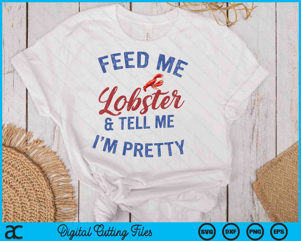 Women's Feed Me Lobster And Tell Me I'm Pretty Maine Vibes SVG PNG Digital Cutting Files