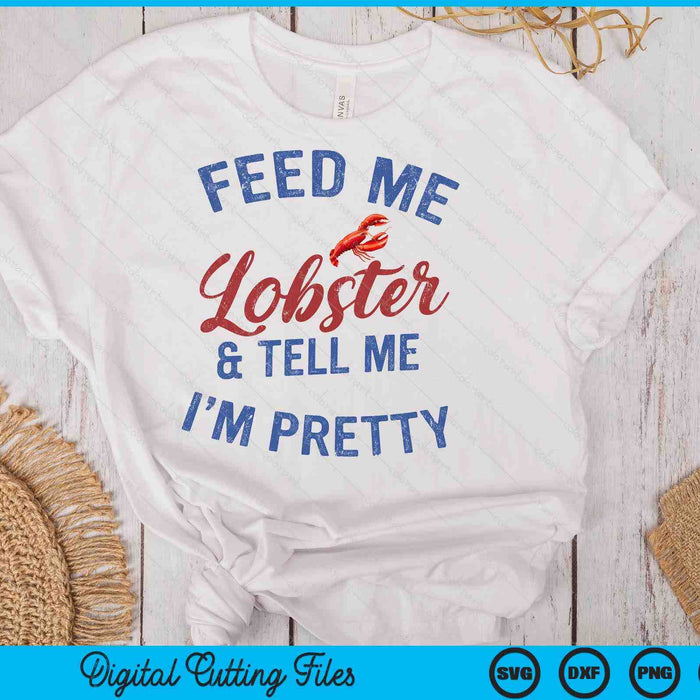 Women's Feed Me Lobster And Tell Me I'm Pretty Maine Vibes SVG PNG Digital Cutting Files