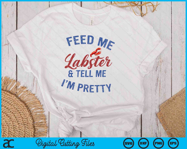 Women's Feed Me Lobster And Tell Me I'm Pretty Maine Vibes SVG PNG Digital Cutting Files