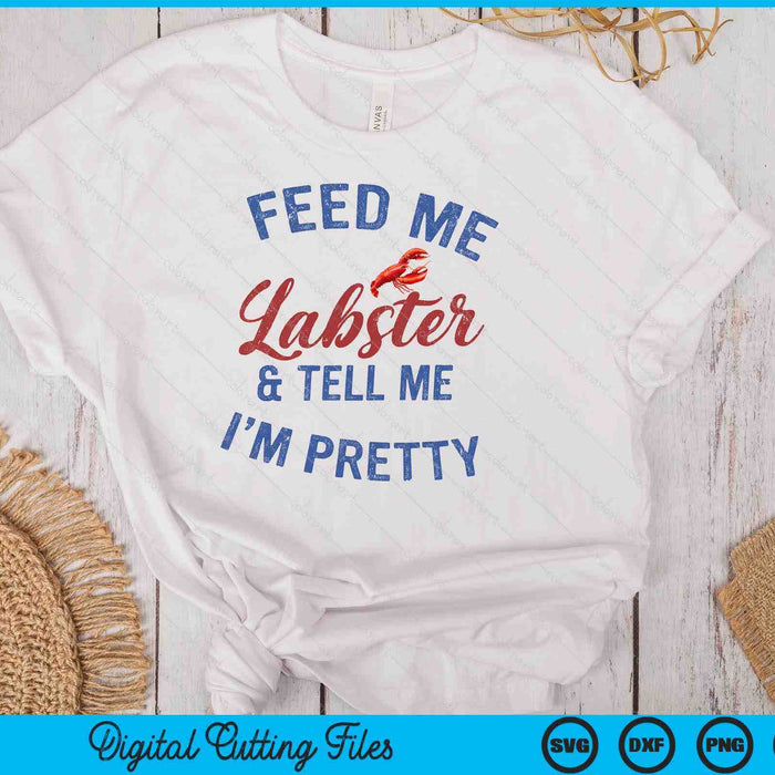 Women's Feed Me Lobster And Tell Me I'm Pretty Maine Vibes SVG PNG Digital Cutting Files