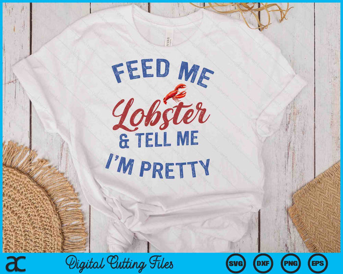 Women's Feed Me Lobster And Tell Me I'm Pretty Maine Vibes SVG PNG Digital Printable Files