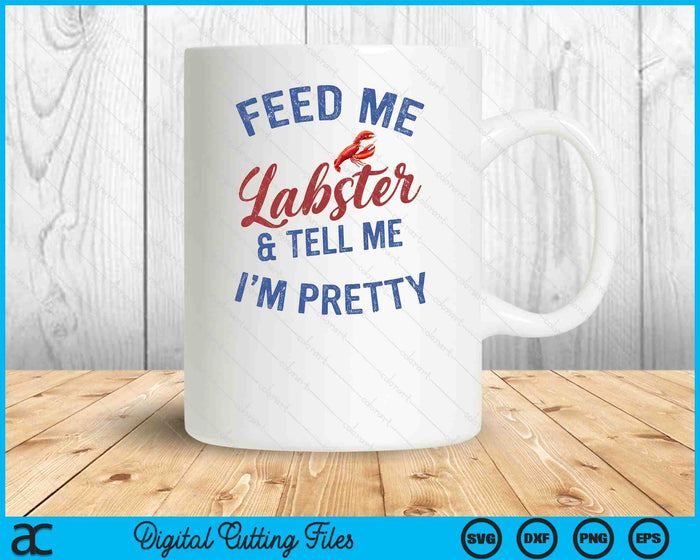 Women's Feed Me Lobster And Tell Me I'm Pretty Maine Vibes SVG PNG Digital Cutting Files