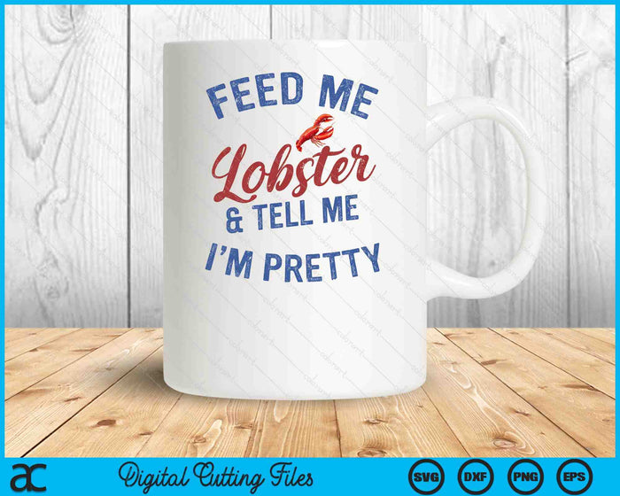 Women's Feed Me Lobster And Tell Me I'm Pretty Maine Vibes SVG PNG Digital Printable Files