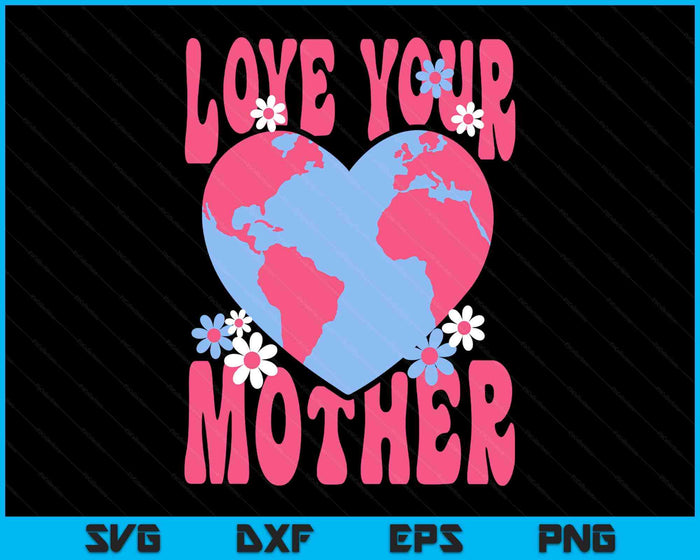 Womens Love Your Mother Earth also Cute for Moms Day SVG PNG Digital Printable Files