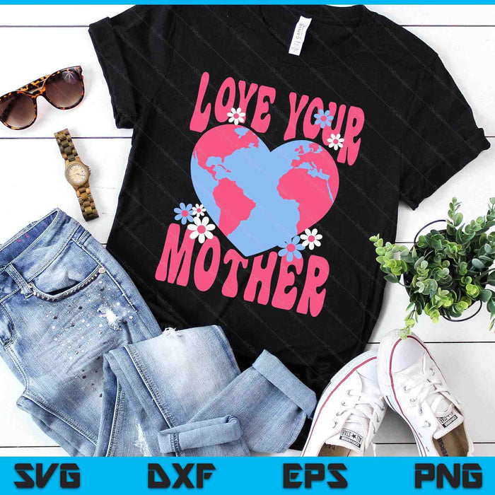 Womens Love Your Mother Earth also Cute for Moms Day SVG PNG Digital Printable Files