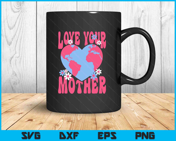 Womens Love Your Mother Earth also Cute for Moms Day SVG PNG Digital Printable Files