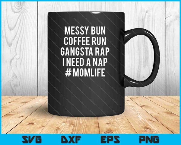 Women' Mom Life Messy Bun Coffee Run Gangsta Rap Nap SVG PNG Cutting Printable Files