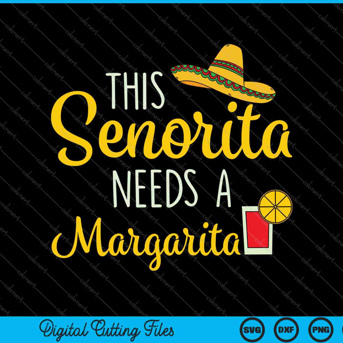 This Senorita Need a Margarita Mexican Cinco de Mayo SVG PNG Cutting Printable Files