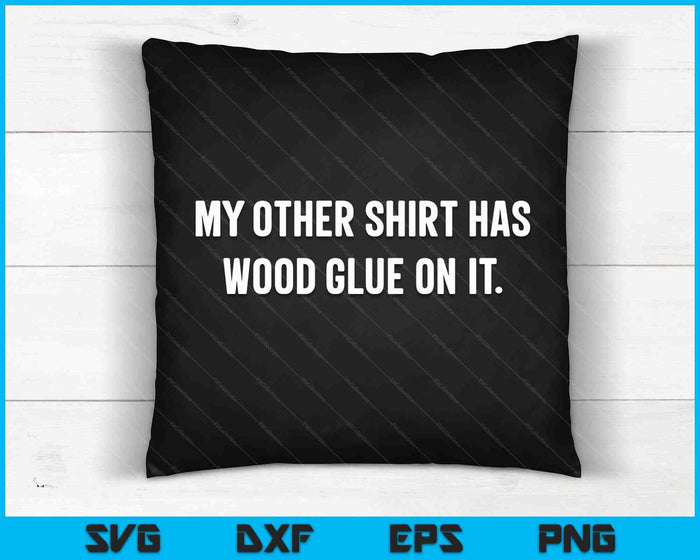 Wood Glue On It Funny Master Carpenter Sayings Woodworker SVG PNG Digital Printable Files