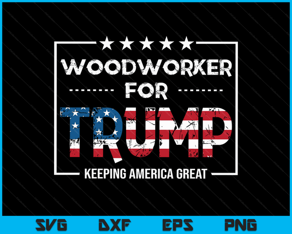 Woodworker For Trump Keeping America Great SVG PNG Digital Cutting Files
