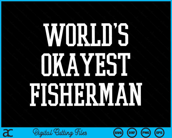 Worlds Okayest Fisherman Fishing Dad SVG PNG Cutting Printable Files