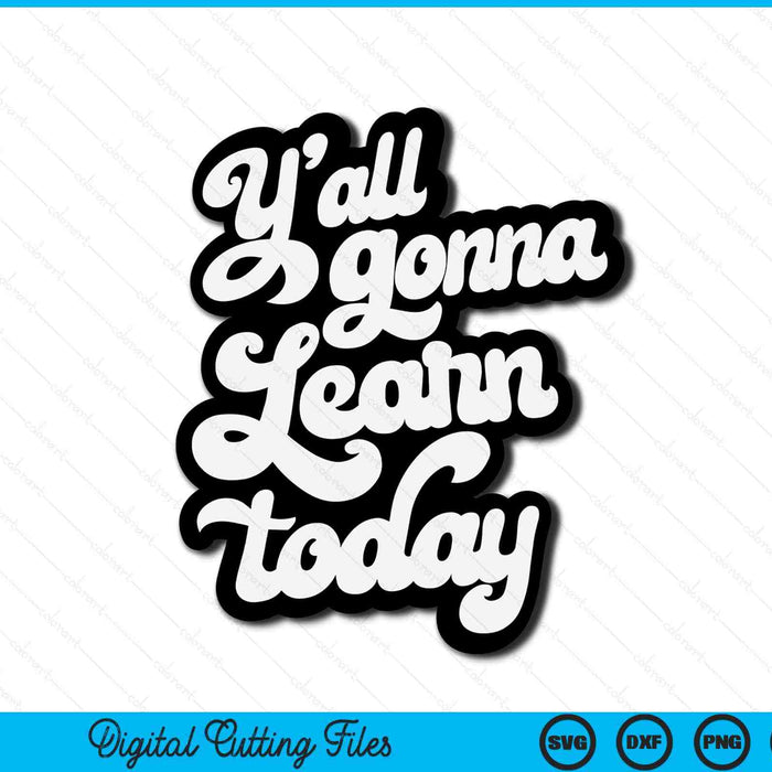 Y'all Gonna Learn Today Funny Teacher Back To School SVG PNG Cutting Printable Files