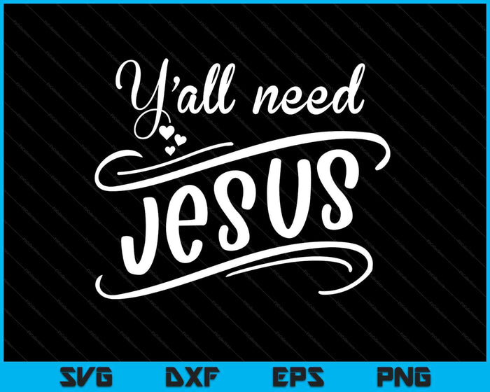 Y'all Need Jesus SVG PNG Digital Printable Files