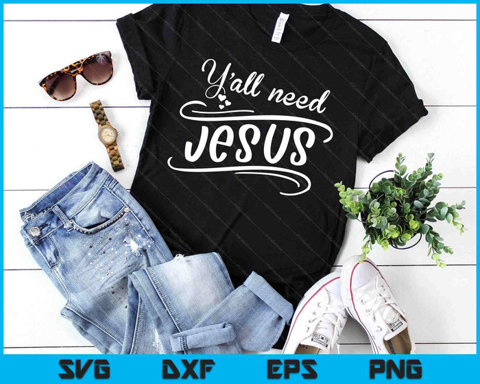 Y'all Need Jesus SVG PNG Digital Printable Files