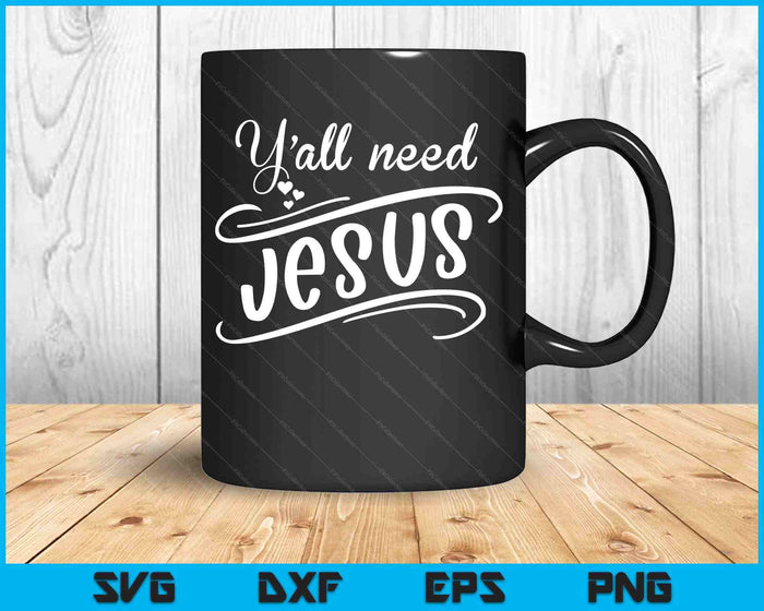 Y'all Need Jesus SVG PNG Digital Printable Files