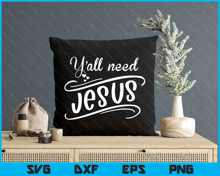 Y'all Need Jesus SVG PNG Digital Printable Files