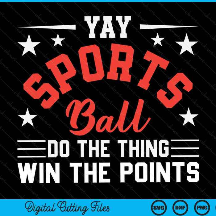 Yay Sportsball Do the Thing Win the Points Funny Sport SVG PNG Digital Cutting Files