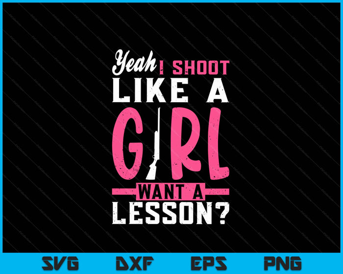 Yeah I Shoot Like A Girl Want A Lesson Funny Girls Hunter SVG PNG Digital Cutting Files