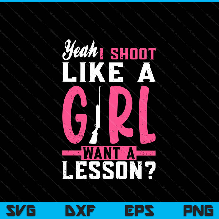 Yeah I Shoot Like A Girl Want A Lesson Funny Girls Hunter SVG PNG Digital Cutting Files