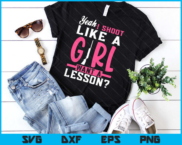 Yeah I Shoot Like A Girl Want A Lesson Funny Girls Hunter SVG PNG Digital Cutting Files