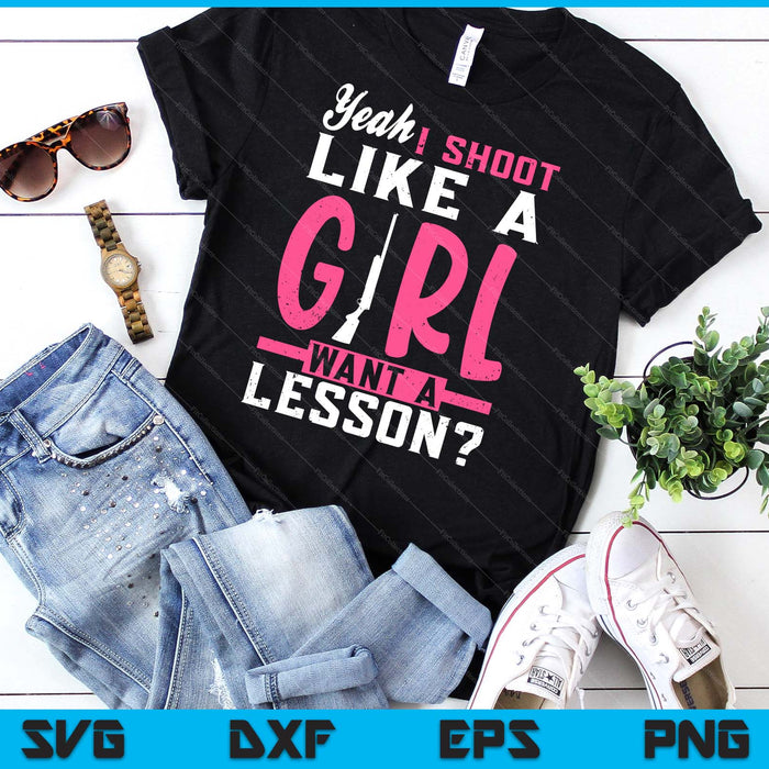 Yeah I Shoot Like A Girl Want A Lesson Funny Girls Hunter SVG PNG Digital Cutting Files