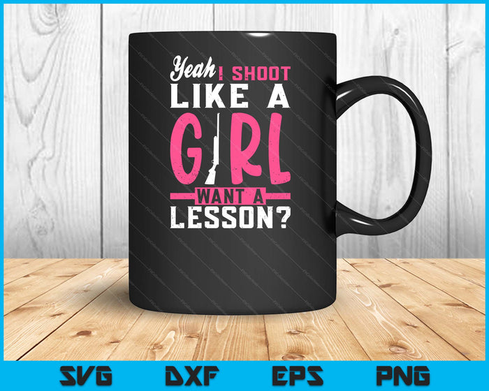 Yeah I Shoot Like A Girl Want A Lesson Funny Girls Hunter SVG PNG Digital Cutting Files