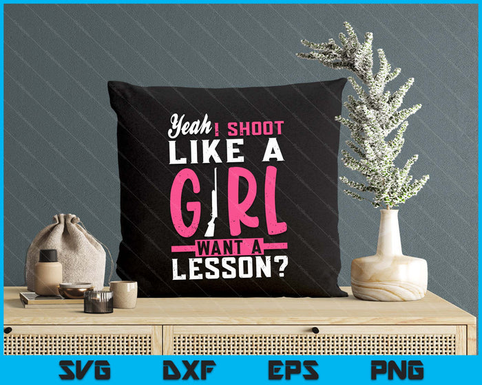 Yeah I Shoot Like A Girl Want A Lesson Funny Girls Hunter SVG PNG Digital Cutting Files