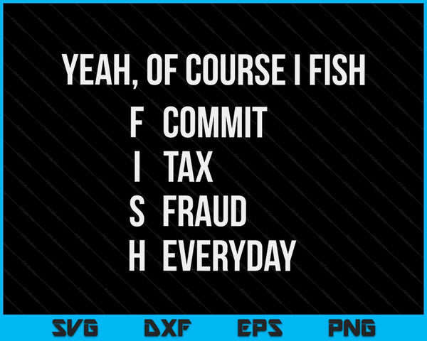 Ja natuurlijk pleeg ik belastingfraude, dagelijkse visserij SVG PNG digitale snijbestanden