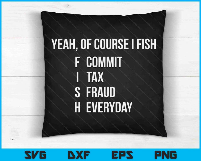 Yeah Of Course I Fish Commit Tax Fraud Everyday Fishing SVG PNG Digital Cutting Files
