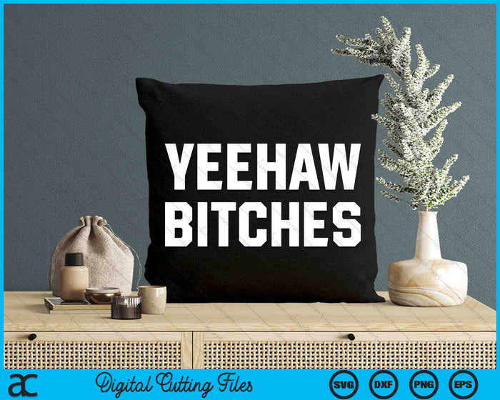 Yeehaw Bitches Funny Western Cwboy Country Music SVG PNG Digital Printable Files