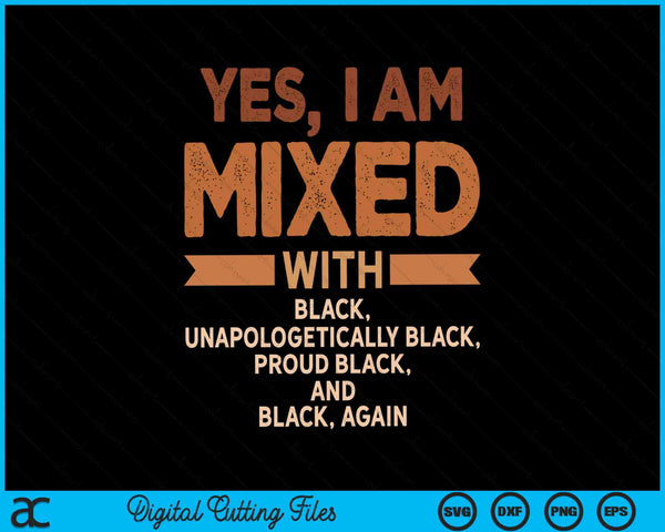 Yes I Am Mixed With Black History Month Cool BLM Melanin SVG PNG Digital Cutting Files