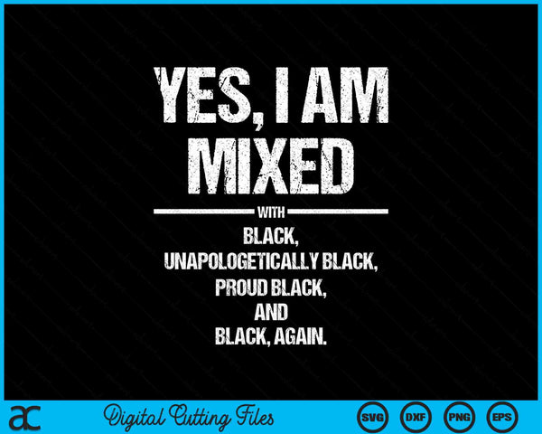 Yes I Am Mixed with Black Proud Black History Month SVG PNG Digital Cutting Files