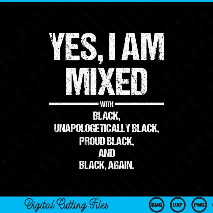 Yes I am mixed with black proud Black History Month SVG cut file