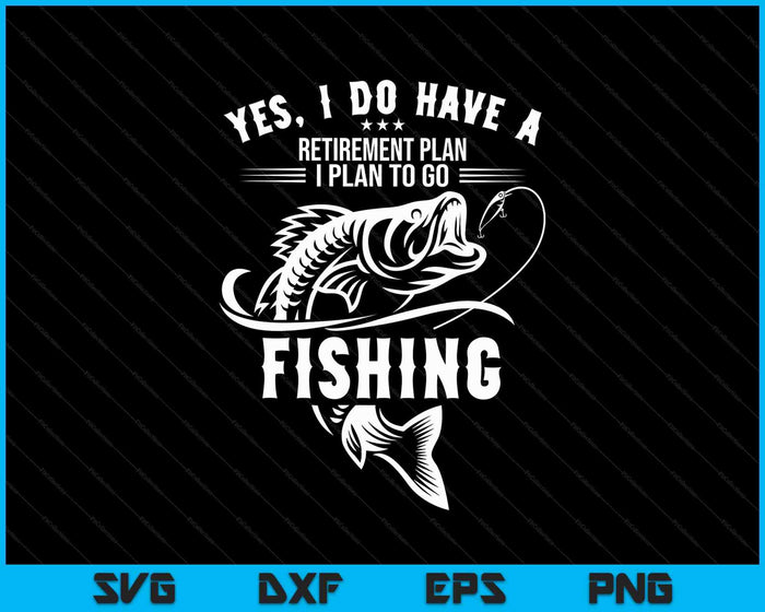 Yes I Do Have A Retirement Plan Fishing Funny Fisherman SVG PNG Digital Printable Files