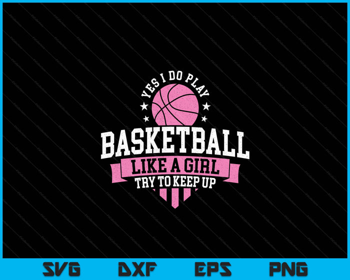 Yes I Do Play Basketball Like A Girl Try To Keep Up SVG PNG Digital Printable Files